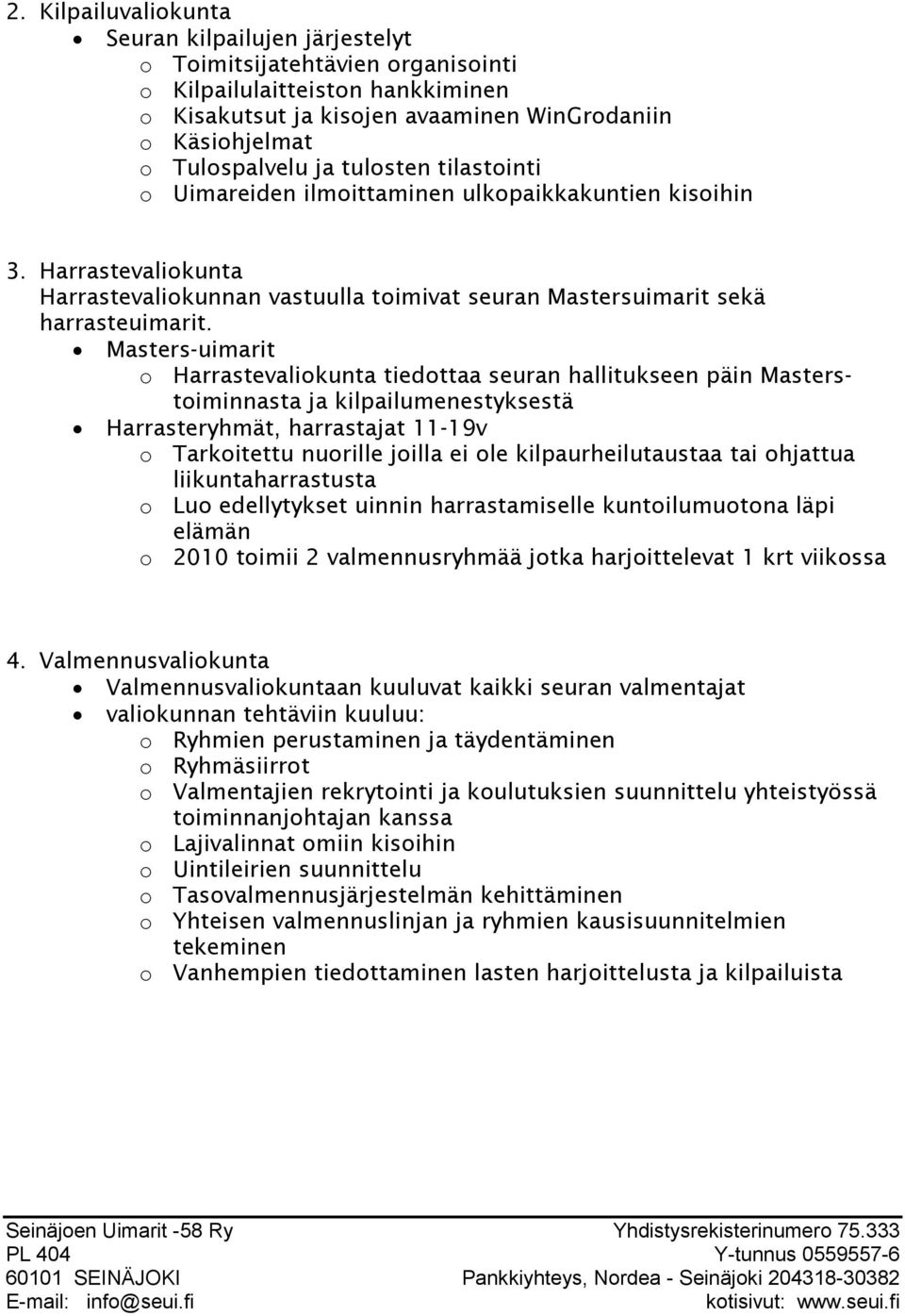 Masters-uimarit o Harrastevaliokunta tiedottaa seuran hallitukseen päin Masterstoiminnasta ja kilpailumenestyksestä Harrasteryhmät, harrastajat 11-19v o Tarkoitettu nuorille joilla ei ole