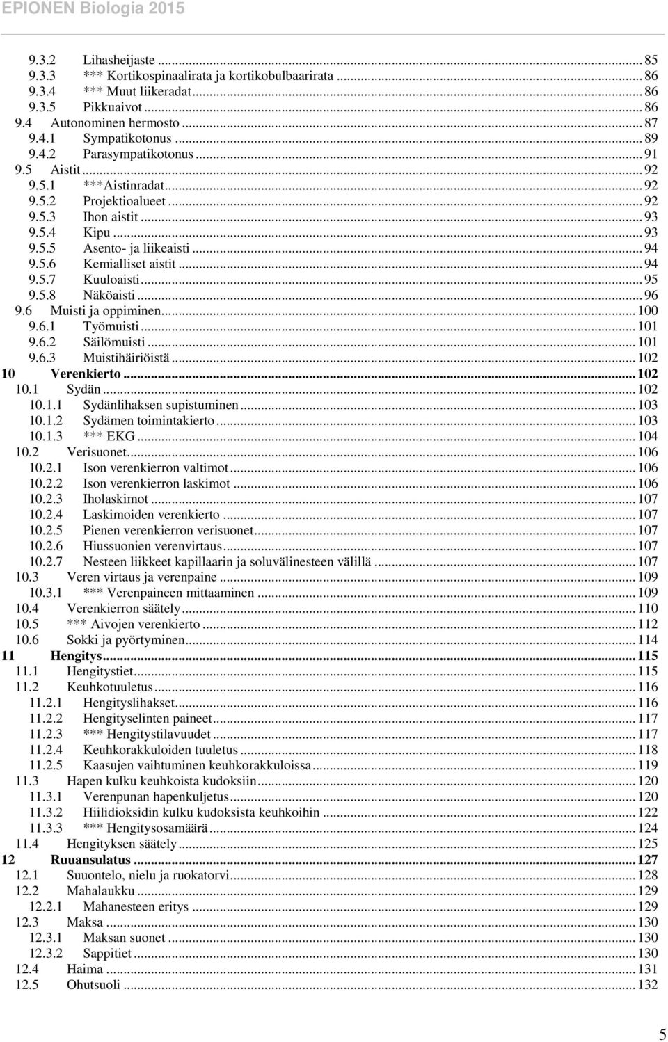 .. 94 9.5.7 Kuuloaisti... 95 9.5.8 Näköaisti... 96 9.6 Muisti ja oppiminen... 100 9.6.1 Työmuisti... 101 9.6.2 Säilömuisti... 101 9.6.3 Muistihäiriöistä... 102 10 Verenkierto... 102 10.1 Sydän.