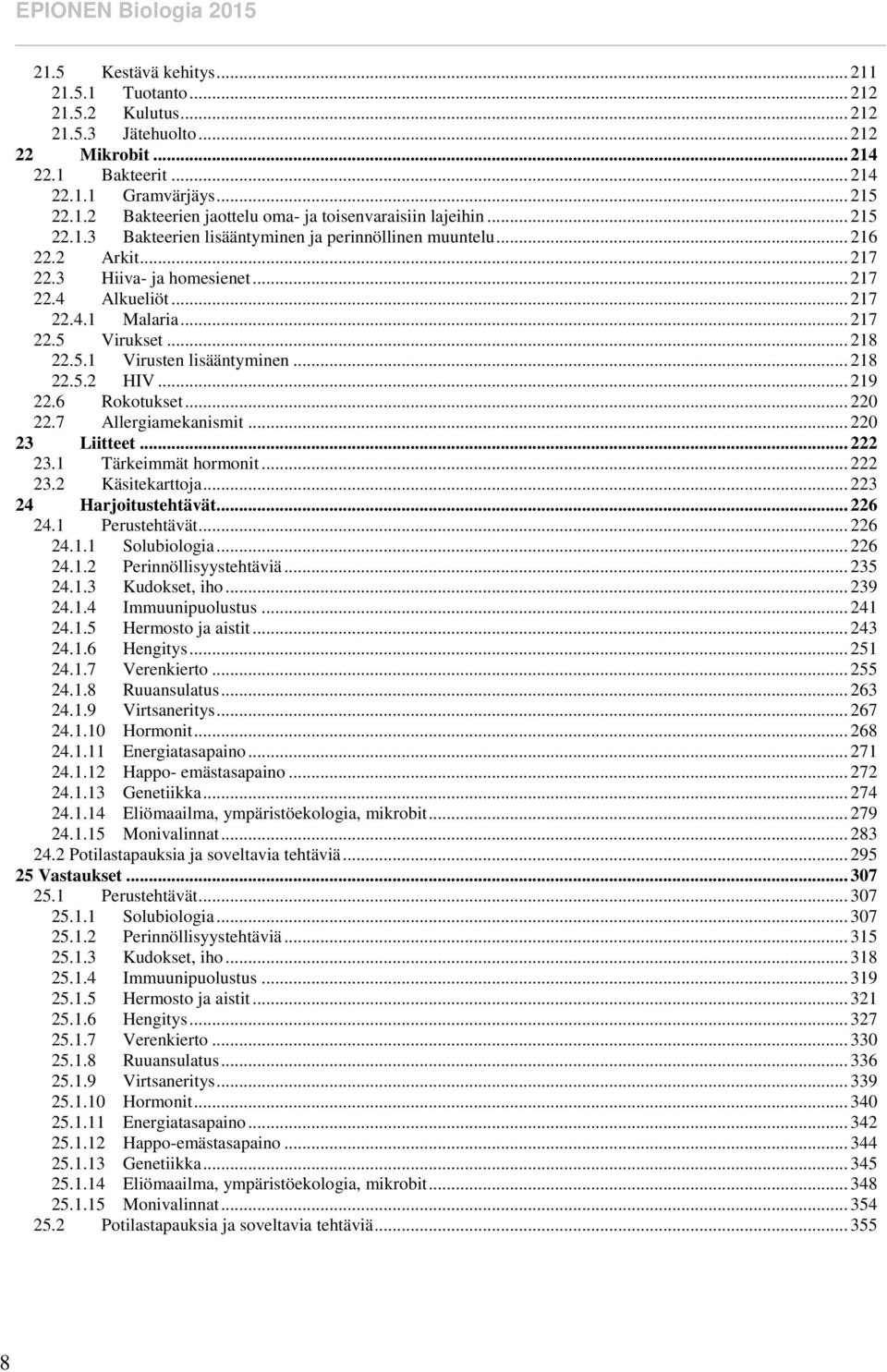 .. 218 22.5.2 HIV... 219 22.6 Rokotukset... 220 22.7 Allergiamekanismit... 220 23 Liitteet... 222 23.1 Tärkeimmät hormonit... 222 23.2 Käsitekarttoja... 223 24 Harjoitustehtävät... 226 24.