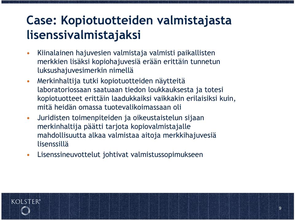 kopiotuotteet erittäin laadukkaiksi vaikkakin erilaisiksi kuin, mitä heidän omassa tuotevalikoimassaan oli Juridisten toimenpiteiden ja oikeustaistelun