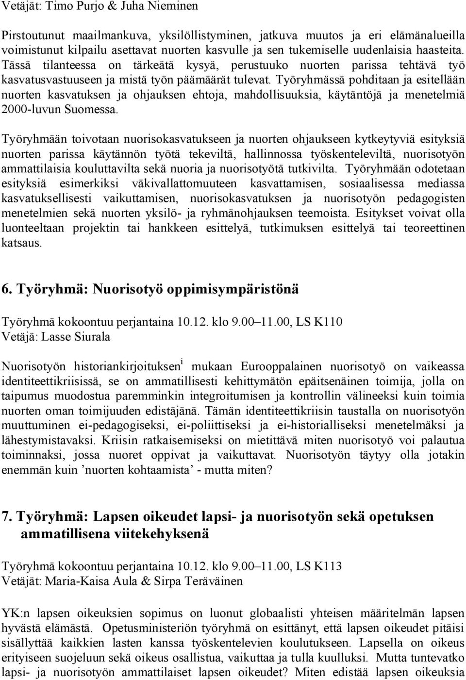 Työryhmässä pohditaan ja esitellään nuorten kasvatuksen ja ohjauksen ehtoja, mahdollisuuksia, käytäntöjä ja menetelmiä 2000 luvun Suomessa.