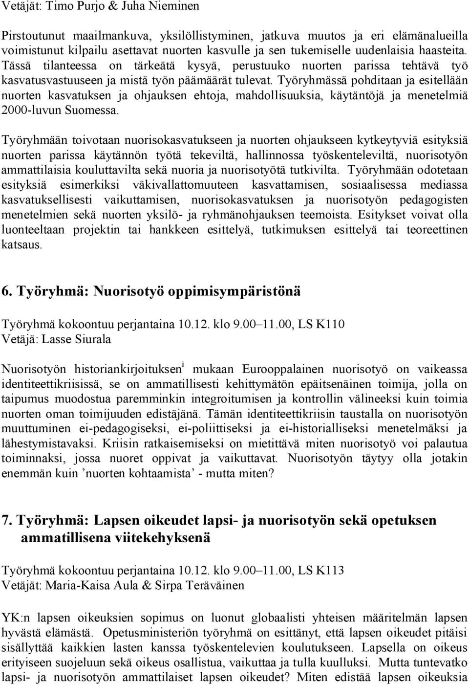 Työryhmässä pohditaan ja esitellään nuorten kasvatuksen ja ohjauksen ehtoja, mahdollisuuksia, käytäntöjä ja menetelmiä 2000 luvun Suomessa.