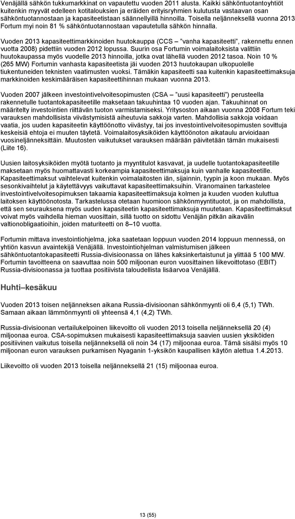 Toisella neljänneksellä vuonna 2013 Fortum myi noin 81 % sähköntuotannostaan vapautetulla sähkön hinnalla.