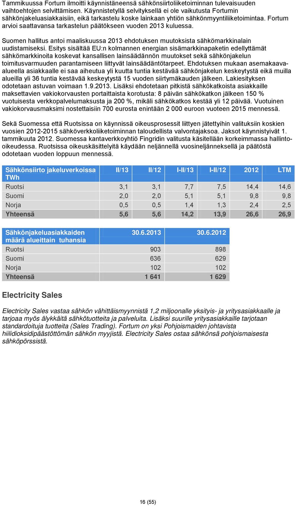 Fortum arvioi saattavansa tarkastelun päätökseen vuoden 2013 kuluessa. Suomen hallitus antoi maaliskuussa 2013 ehdotuksen muutoksista sähkömarkkinalain uudistamiseksi.