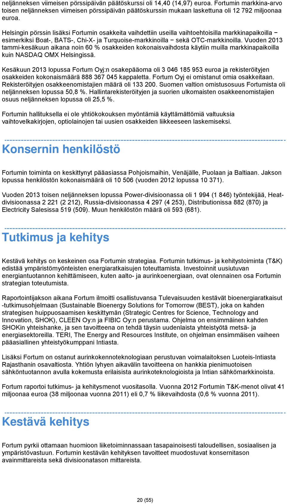 Vuoden 2013 tammi-kesäkuun aikana noin 60 % osakkeiden kokonaisvaihdosta käytiin muilla markkinapaikoilla kuin NASDAQ OMX Helsingissä.