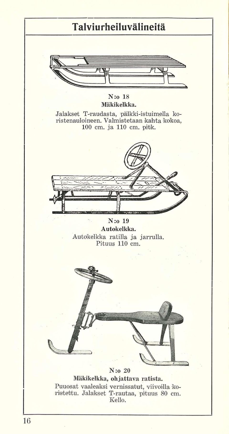 Valmistetaan kahta kokoa, 100 cm. ja 110 cm. pitk. N:o 19 Autokelkka.