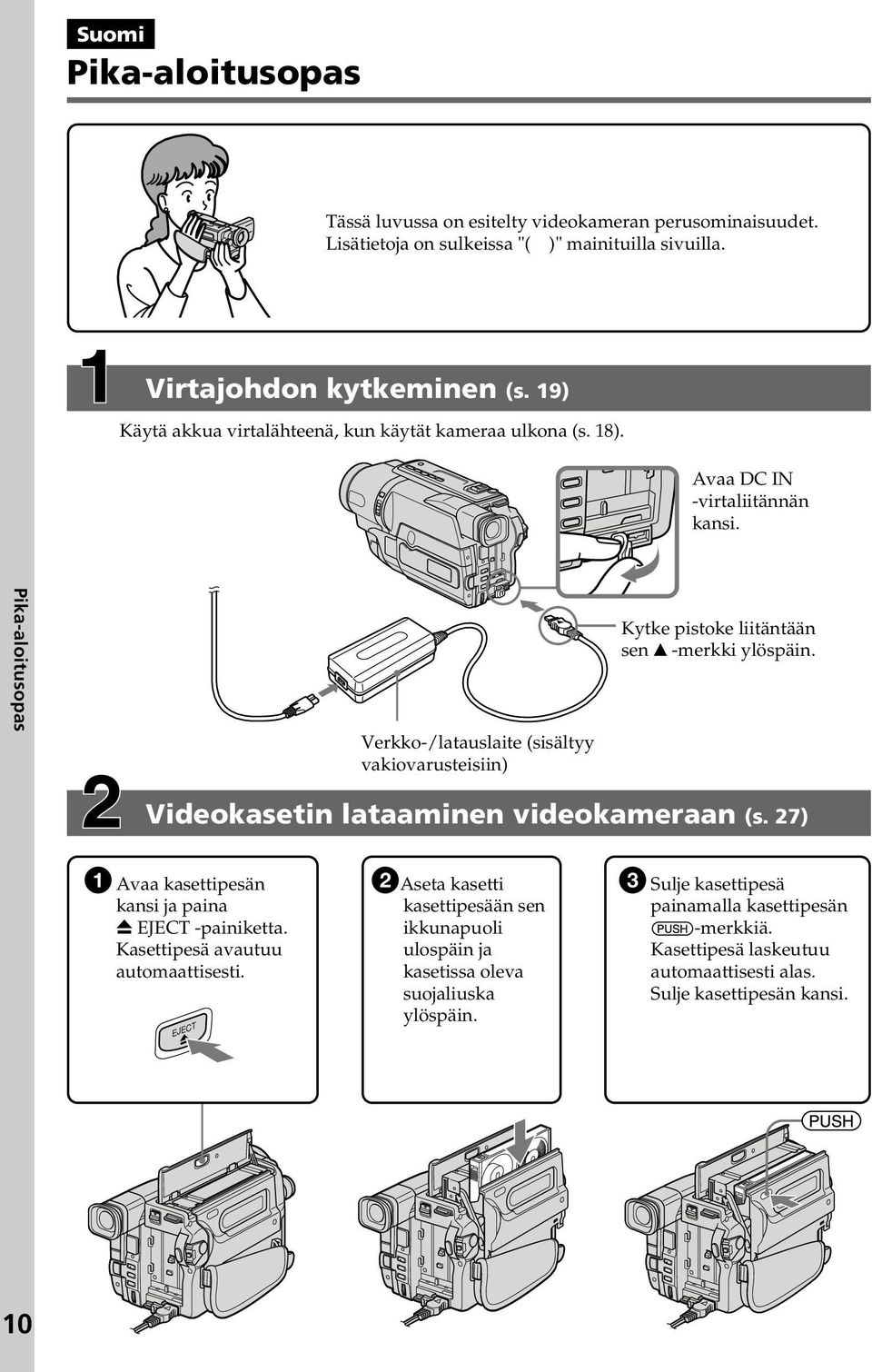 Pika-aloitusopas Verkko-/latauslaite (sisältyy vakiovarusteisiin) Kytke pistoke liitäntään sen v -merkki ylöspäin. Videokasetin lataaminen videokameraan (s.