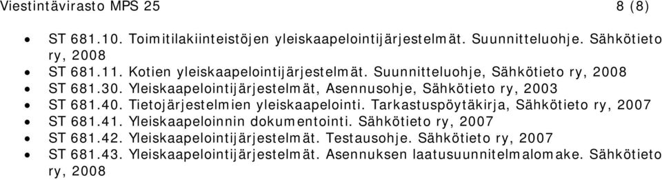 Yleiskaapelointijärjestelmät, Asennusohje, Sähkötieto ry, 2003 ST 681.40. Tietojärjestelmien yleiskaapelointi.