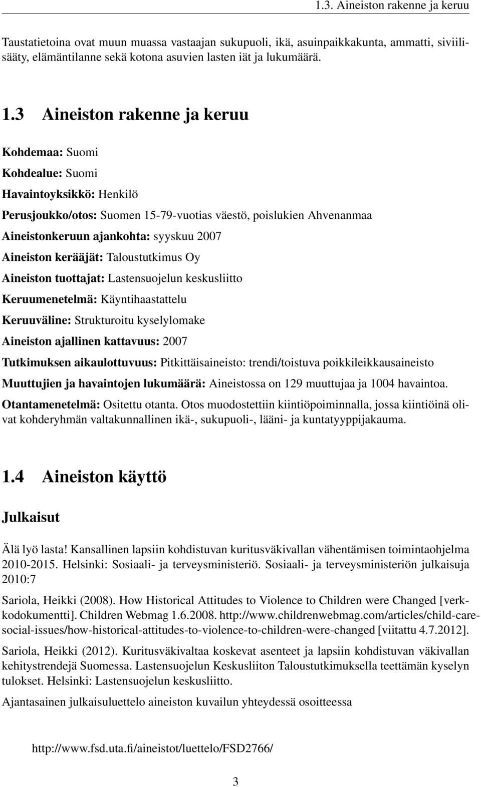 Aineiston kerääjät: Taloustutkimus Oy Aineiston tuottajat: Lastensuojelun keskusliitto Keruumenetelmä: Käyntihaastattelu Keruuväline: Strukturoitu kyselylomake Aineiston ajallinen kattavuus: 2007