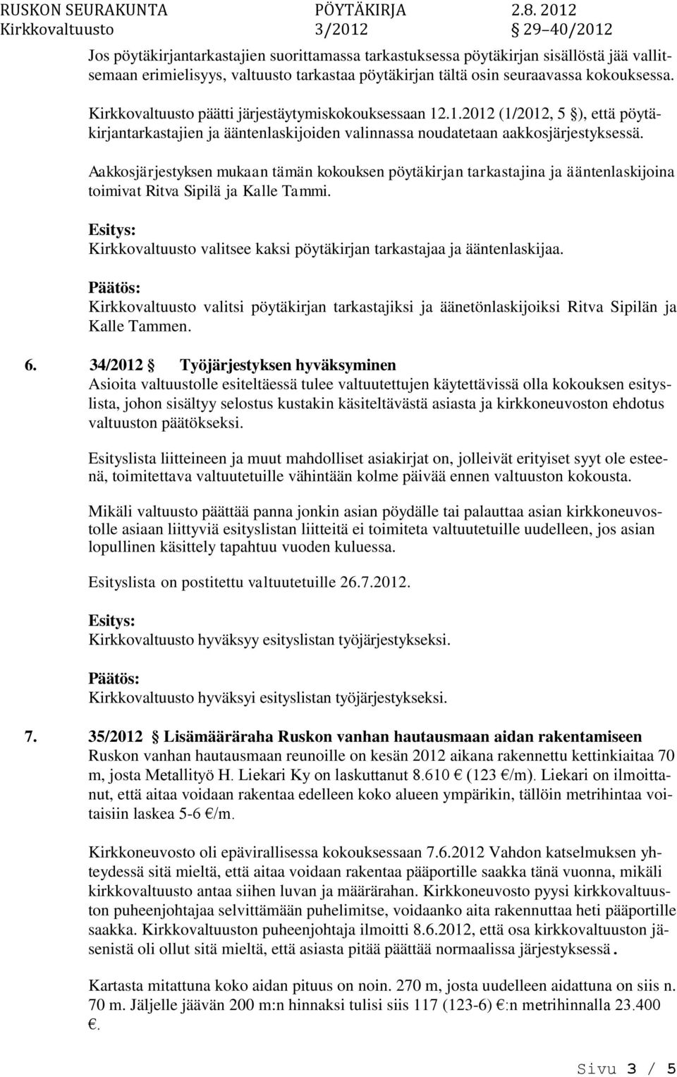 Aakkosjärjestyksen mukaan tämän kokouksen pöytäkirjan tarkastajina ja ääntenlaskijoina toimivat Ritva Sipilä ja Kalle Tammi. Kirkkovaltuusto valitsee kaksi pöytäkirjan tarkastajaa ja ääntenlaskijaa.