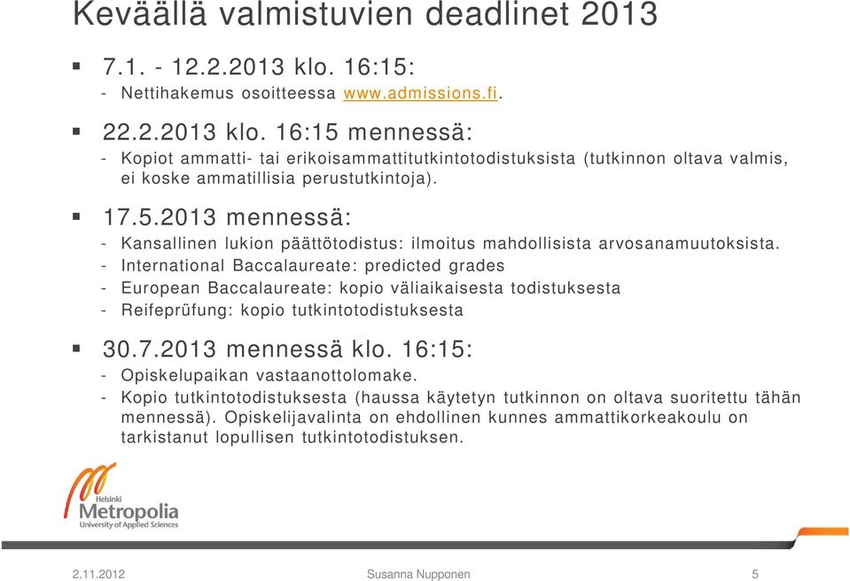 - International Baccalaureate: predicted grades - European Baccalaureate: kopio väliaikaisesta todistuksesta - Reifeprüfung: kopio tutkintotodistuksesta 30.7.2013 mennessä klo.