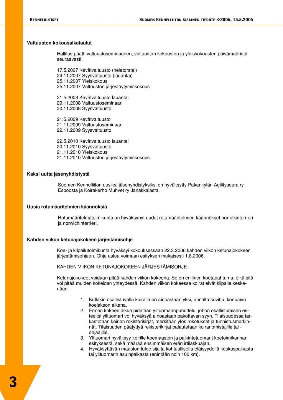 5.2008 Kevätvaltuusto lauantai 29.11.2008 Valtuustoseminaari 30.11.2008 Syysvaltuusto 21.5.2009 Kevätvaltuusto 21.11.2009 Valtuustoseminaari 22.11.2009 Syysvaltuusto 22.5.2010 Kevätvaltuusto lauantai 20.