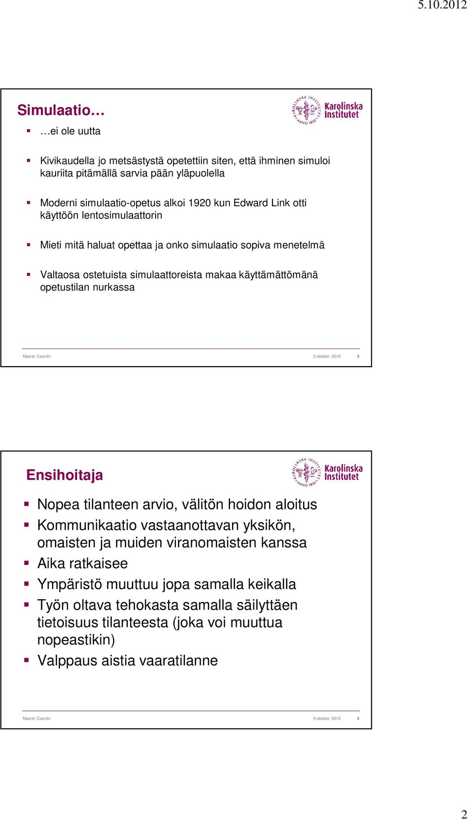 Maaret Castrén 5 oktober 2012 3 Ensihoitaja Nopea tilanteen arvio, välitön hoidon aloitus Kommunikaatio vastaanottavan yksikön, omaisten ja muiden viranomaisten kanssa Aika ratkaisee