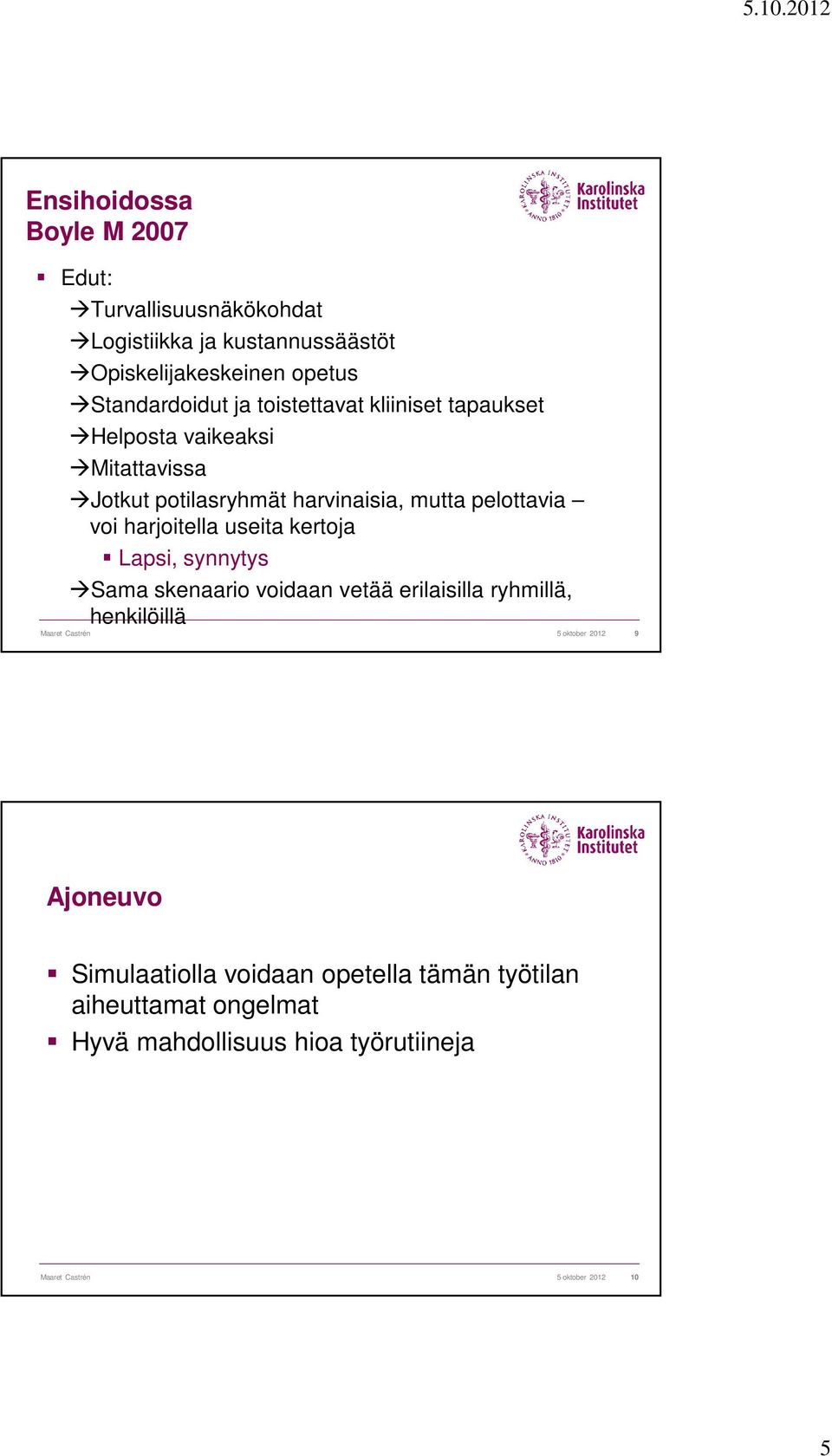 useita kertoja Lapsi, synnytys Sama skenaario voidaan vetää erilaisilla ryhmillä, henkilöillä Maaret Castrén 5 oktober 2012 9