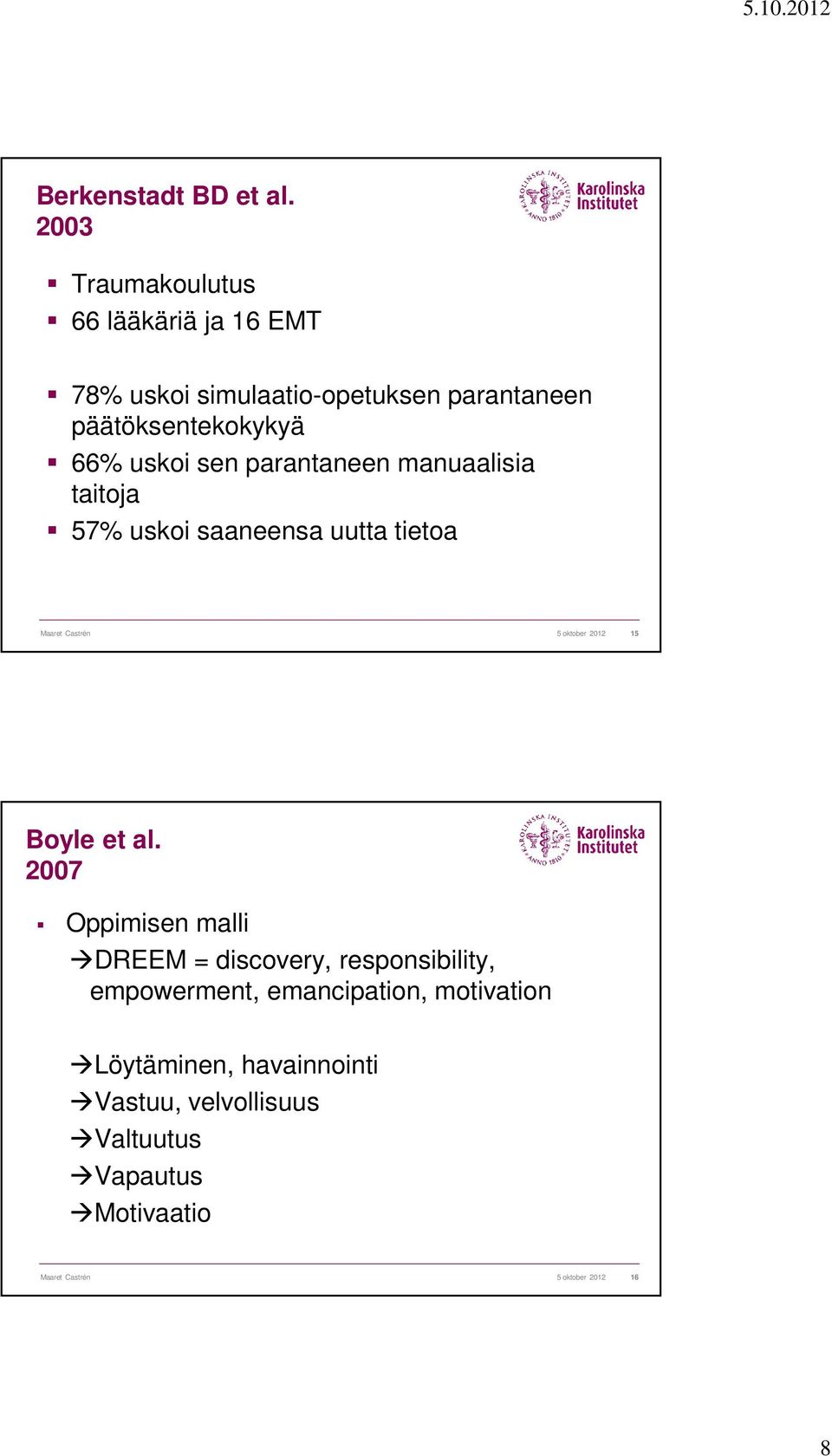 sen parantaneen manuaalisia taitoja 57% uskoi saaneensa uutta tietoa Maaret Castrén 5 oktober 2012 15 Boyle et al.