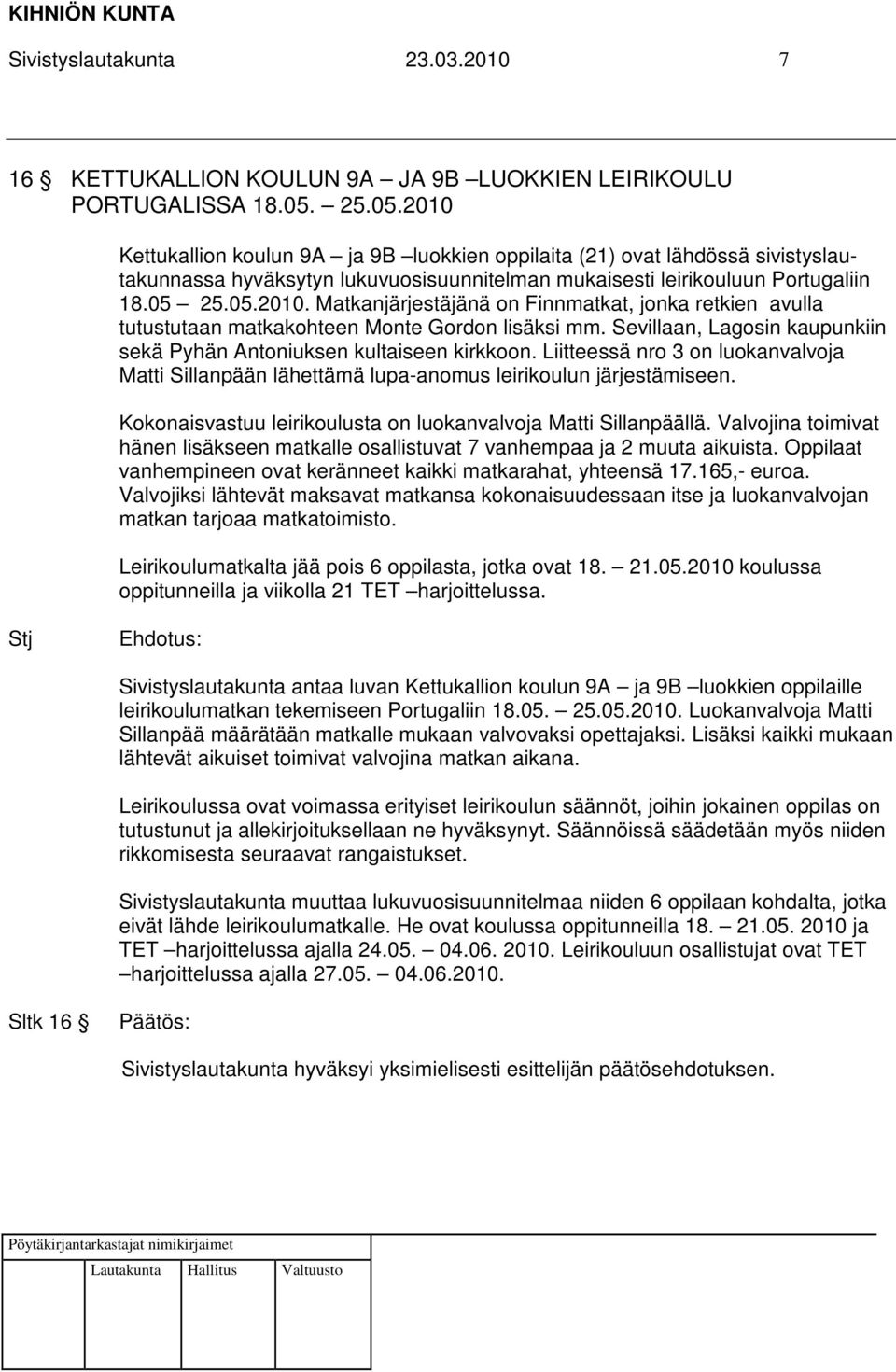 Sevillaan, Lagosin kaupunkiin sekä Pyhän Antoniuksen kultaiseen kirkkoon. Liitteessä nro 3 on luokanvalvoja Matti Sillanpään lähettämä lupa-anomus leirikoulun järjestämiseen.