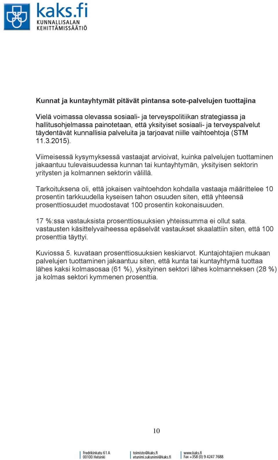 Viimeisessä kysymyksessä vastaajat arvioivat, kuinka palvelujen tuottaminen jakaantuu tulevaisuudessa kunnan tai kuntayhtymän, yksityisen sektorin yritysten ja kolmannen sektorin välillä.