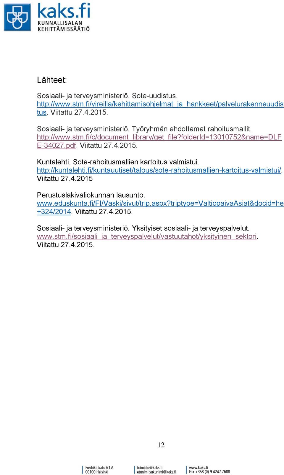 fi/kuntauutiset/talous/sote-rahoitusmallien-kartoitus-valmistui/. Viitattu 27.4.2015 Perustuslakivaliokunnan lausunto. www.eduskunta.fi/fi/vaski/sivut/trip.aspx?