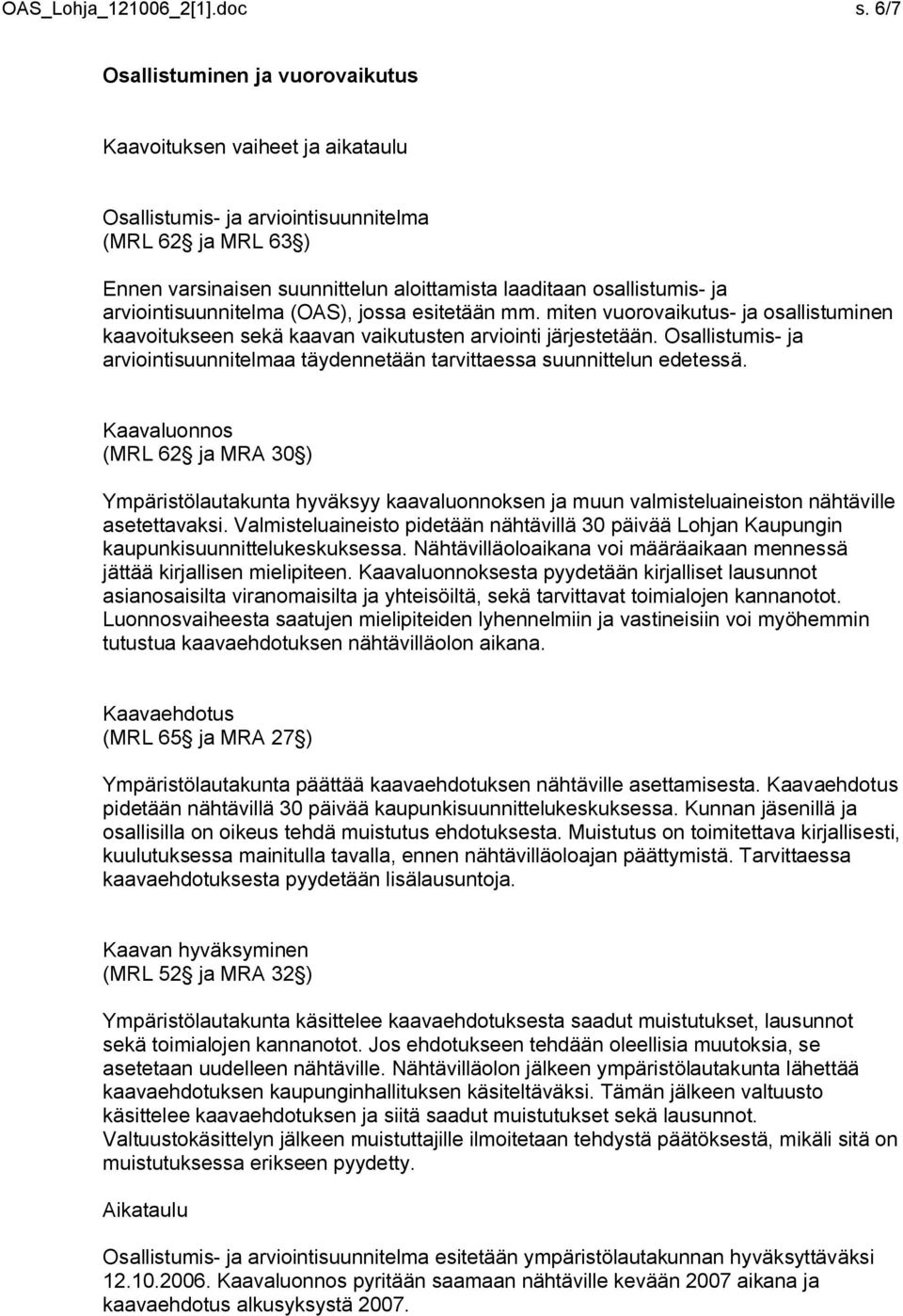 arviointisuunnitelma (OAS), jossa esitetään mm. miten vuorovaikutus- ja osallistuminen kaavoitukseen sekä kaavan vaikutusten arviointi järjestetään.