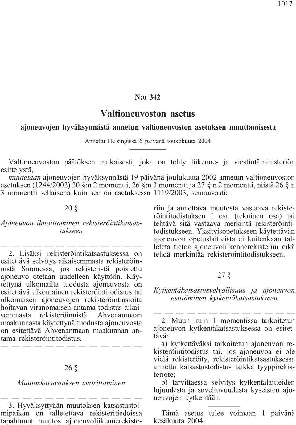 ja 27 :n 2 momentti, niistä 26 :n 3 momentti sellaisena kuin sen on asetuksessa 1119/2003, seuraavasti: 20 Ajoneuvon ilmoittaminen rekisteröintikatsastukseen 2.