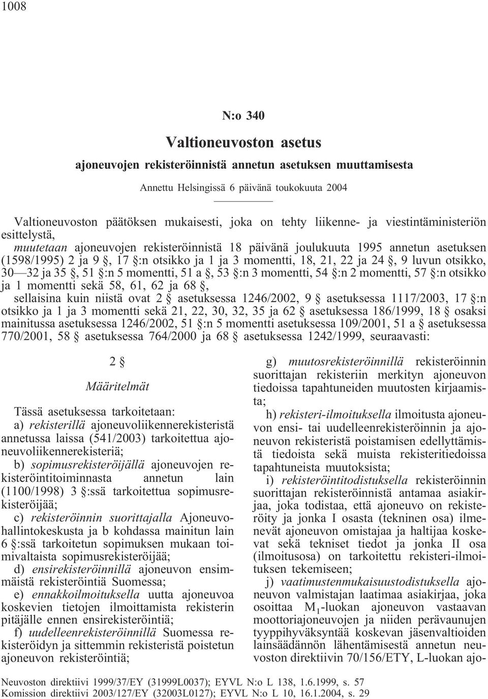 24, 9 luvun otsikko, 30 32 ja 35, 51 :n 5 momentti, 51 a, 53 :n 3 momentti, 54 :n 2 momentti, 57 :n otsikko ja 1 momentti sekä 58, 61, 62 ja 68, sellaisina kuin niistä ovat 2 asetuksessa 1246/2002, 9