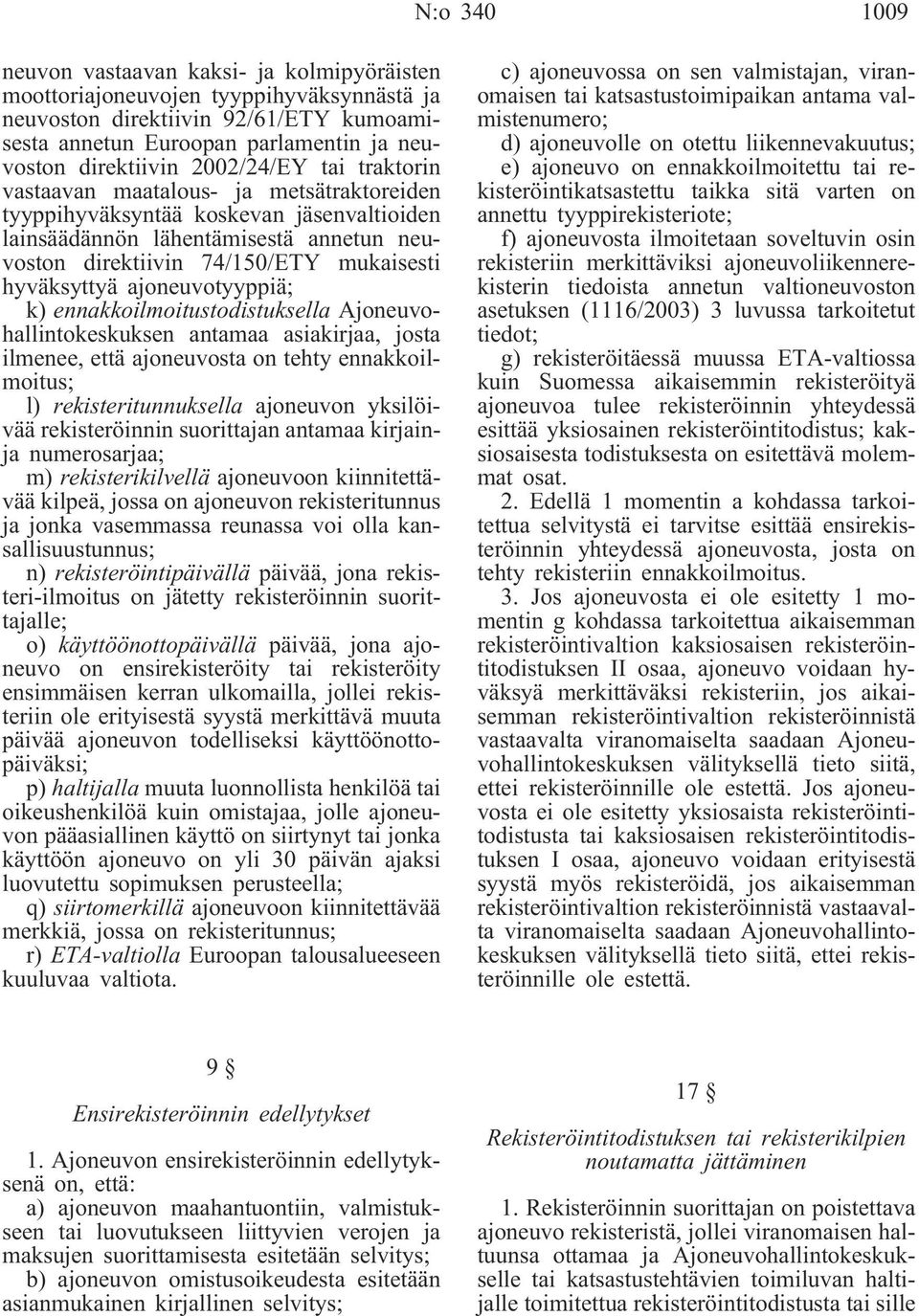 hyväksyttyä ajoneuvotyyppiä; k) ennakkoilmoitustodistuksella Ajoneuvohallintokeskuksen antamaa asiakirjaa, josta ilmenee, että ajoneuvosta on tehty ennakkoilmoitus; l) rekisteritunnuksella ajoneuvon