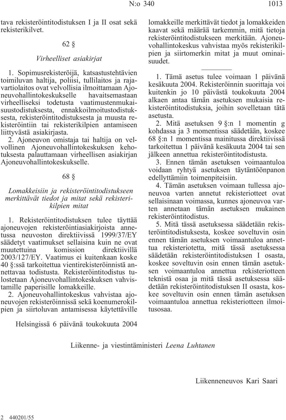 vaatimustenmukaisuustodistuksesta, ennakkoilmoitustodistuksesta, rekisteröintitodistuksesta ja muusta rekisteröintiin tai rekisterikilpien antamiseen liittyvästä asiakirjasta. 2.