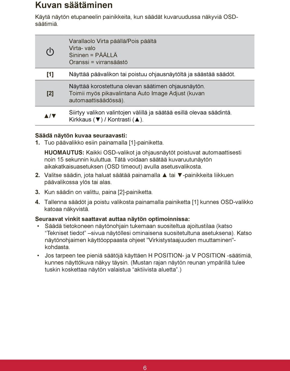 [2] / Näyttää korostettuna olevan säätimen ohjausnäytön. Toimii myös pikavalintana Auto Image Adjust (kuvan automaattisäädössä). Siirtyy valikon valintojen välillä ja säätää esillä olevaa säädintä.