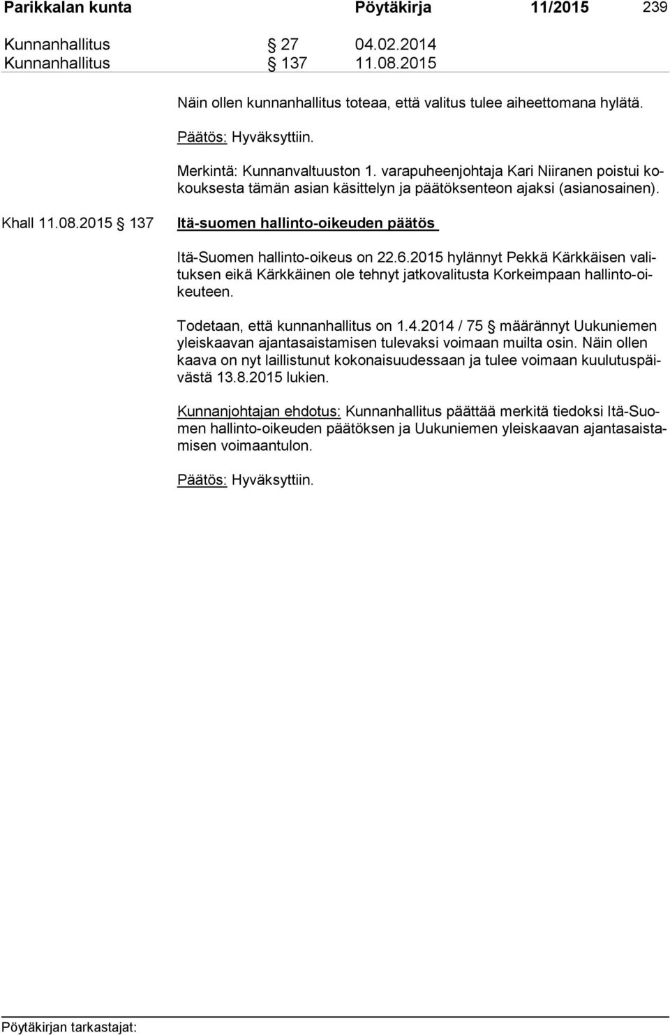 2015 137 Itä-suomen hallinto-oikeuden päätös Itä-Suomen hallinto-oikeus on 22.6.2015 hylännyt Pekkä Kärkkäisen va lituk sen eikä Kärkkäinen ole tehnyt jatkovalitusta Korkeimpaan hal lin to-oikeu teen.