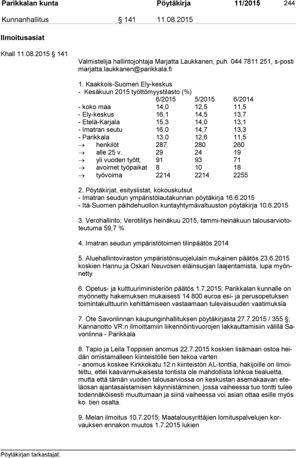 Kaakkois-Suomen Ely-keskus - Kesäkuun 2015 työttömyystilasto (%) 6/2015 5/2015 6/2014 - koko maa 14,0 12,5 11,5 - Ely-keskus 16,1 14,5 13,7 - Etelä-Karjala 15,3 14,0 13,1 - Imatran seutu 16,0 14,7