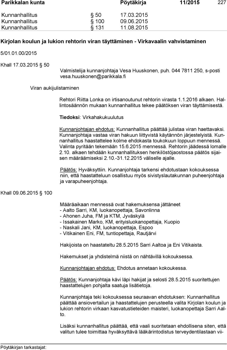 huuskonen@parikkala.fi Khall 09.06.2015 100 Viran aukijulistaminen Rehtori Riitta Lonka on irtisanoutunut rehtorin virasta 1.1.2016 alkaen.