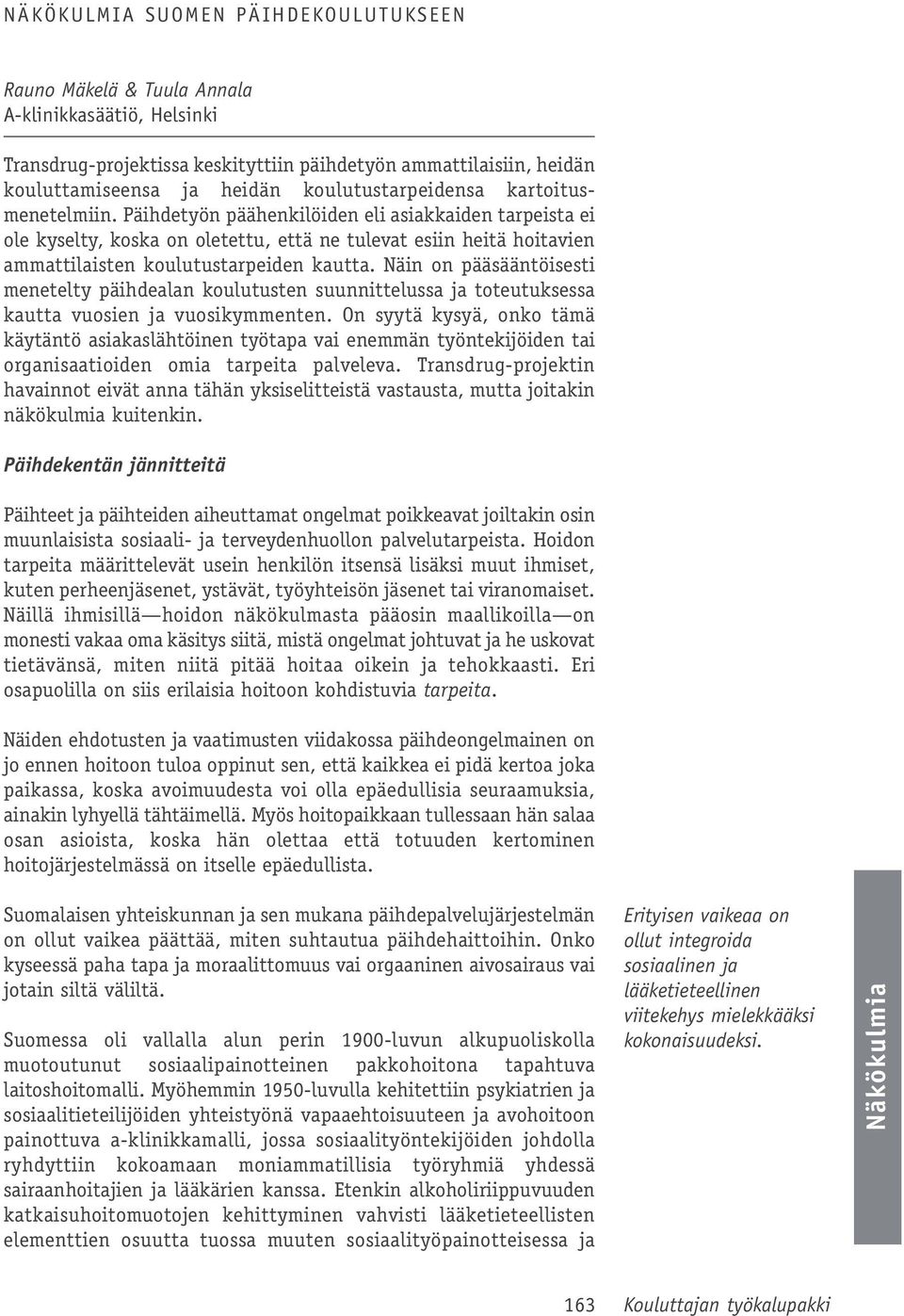 Päihdetyön päähenkilöiden eli asiakkaiden tarpeista ei ole kyselty, koska on oletettu, että ne tulevat esiin heitä hoitavien ammattilaisten koulutustarpeiden kautta.