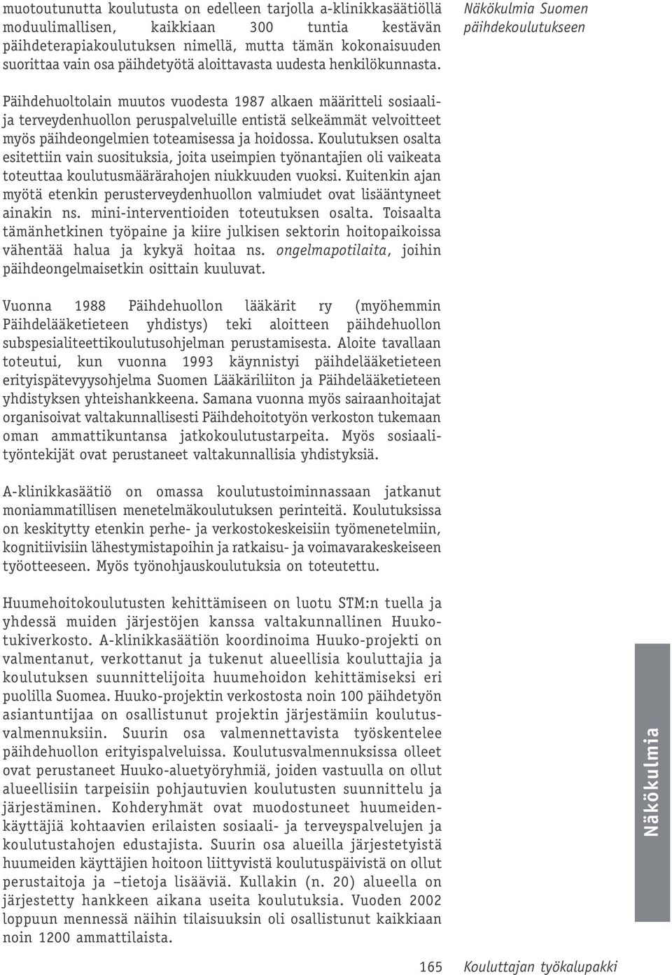 Suomen Päihdehuoltolain muutos vuodesta 1987 alkaen määritteli sosiaalija terveydenhuollon peruspalveluille entistä selkeämmät velvoitteet myös päihdeongelmien toteamisessa ja hoidossa.