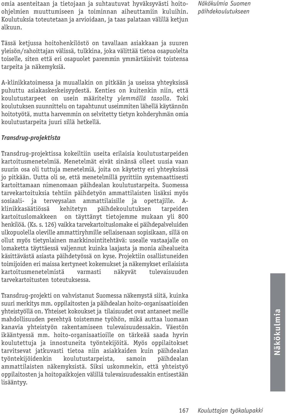 ymmärtäisivät toistensa tarpeita ja näkemyksiä. A-klinikkatoimessa ja muuallakin on pitkään ja useissa yhteyksissä puhuttu asiakaskeskeisyydestä.