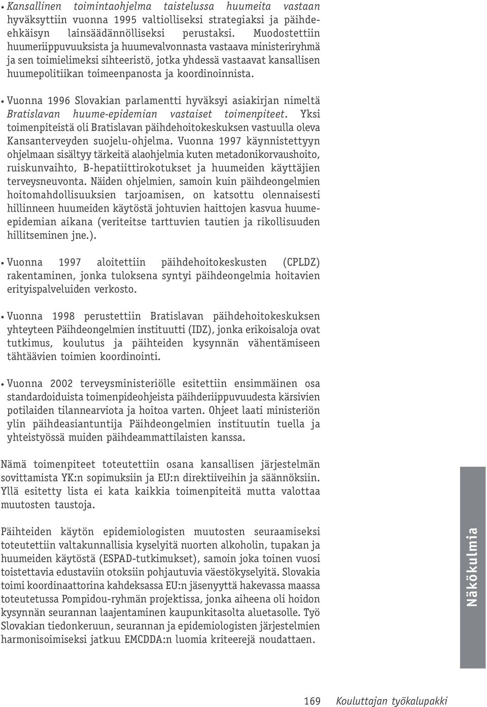 Vuonna 1996 Slovakian parlamentti hyväksyi asiakirjan nimeltä Bratislavan huume-epidemian vastaiset toimenpiteet.