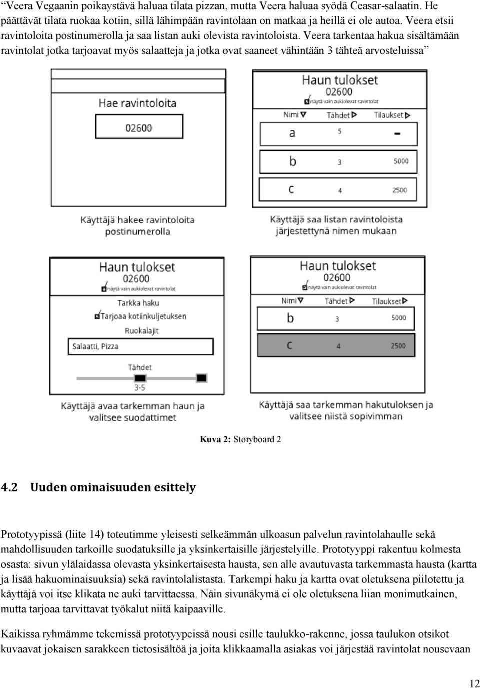 Veera tarkentaa hakua sisältämään ravintolat jotka tarjoavat myös salaatteja ja jotka ovat saaneet vähintään 3 tähteä arvosteluissa Kuva 2: Storyboard 2 4.