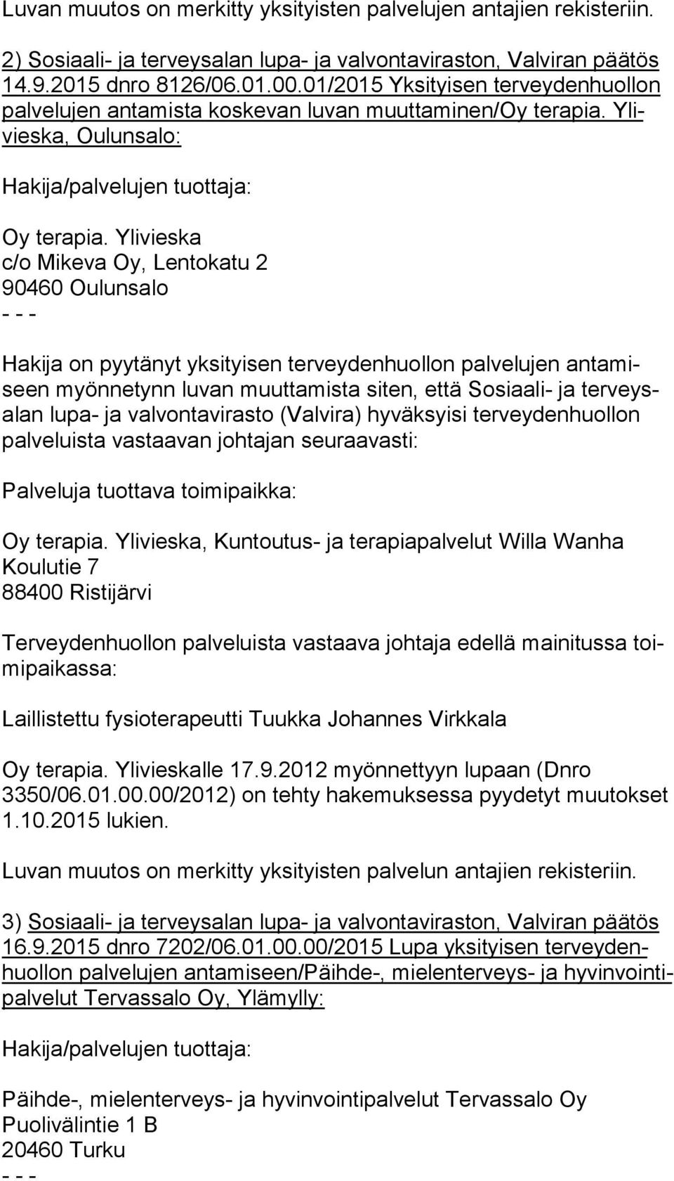 Ylivieska c/o Mikeva Oy, Lentokatu 2 90460 Oulunsalo - - - Hakija on pyytänyt yksityisen terveydenhuollon palvelujen an ta miseen myönnetynn luvan muuttamista siten, että Sosiaali- ja ter veysalan