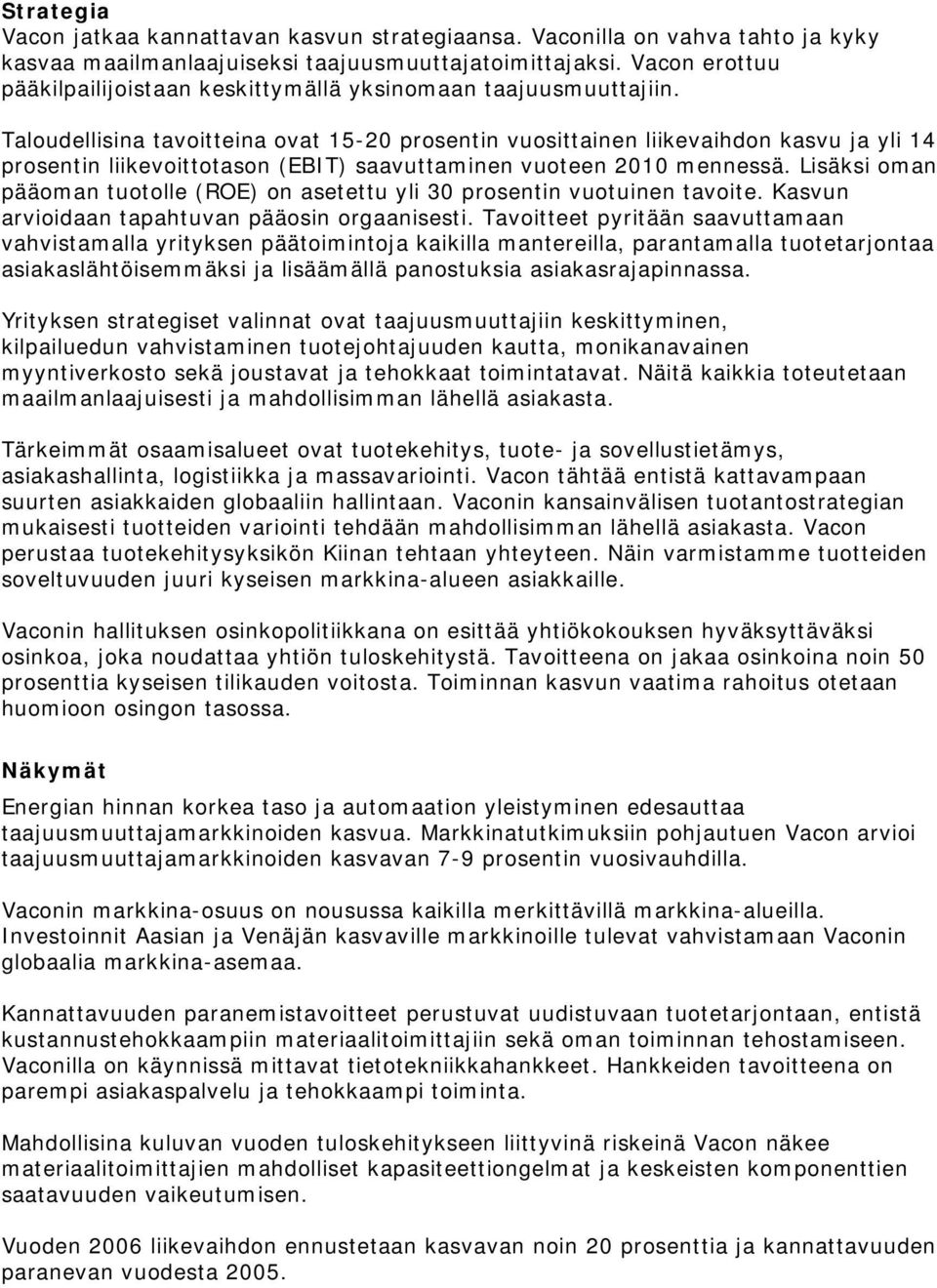 Taloudellisina tavoitteina ovat 15-20 prosentin vuosittainen liikevaihdon kasvu ja yli 14 prosentin liikevoittotason (EBIT) saavuttaminen vuoteen 2010 mennessä.
