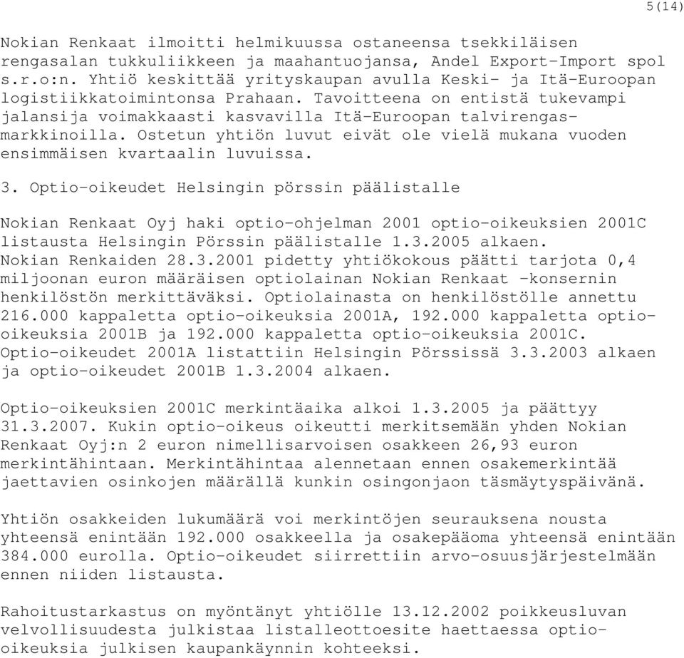 Ostetun yhtiön luvut eivät ole vielä mukana vuoden ensimmäisen kvartaalin luvuissa. 3.