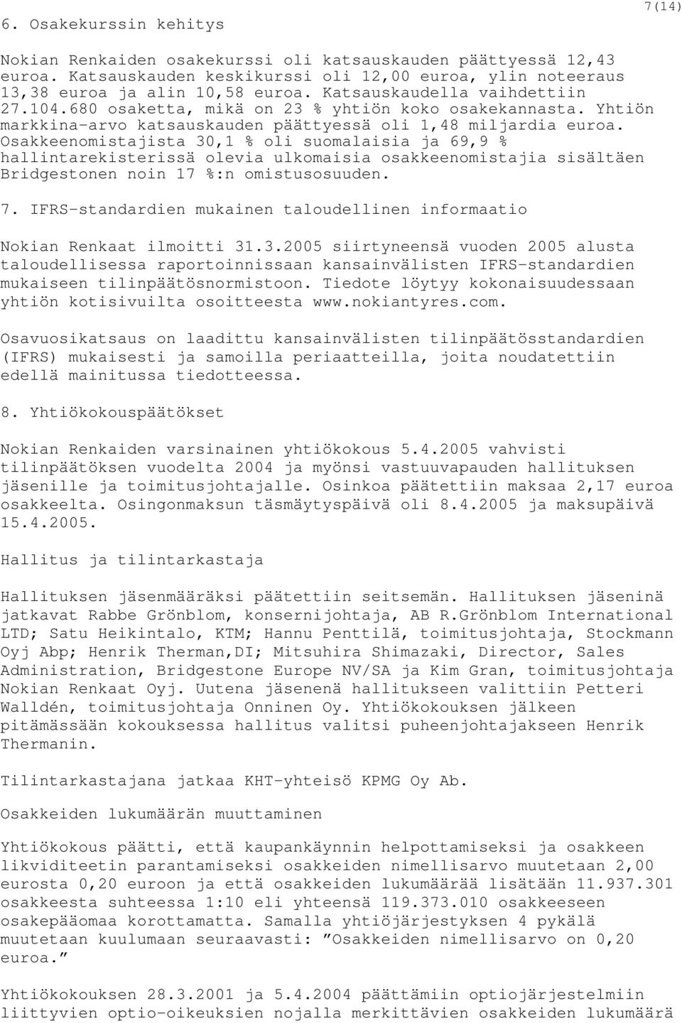 Osakkeenomistajista 30,1 % oli suomalaisia ja 69,9 % hallintarekisterissä olevia ulkomaisia osakkeenomistajia sisältäen Bridgestonen noin 17 %:n omistusosuuden. 7.