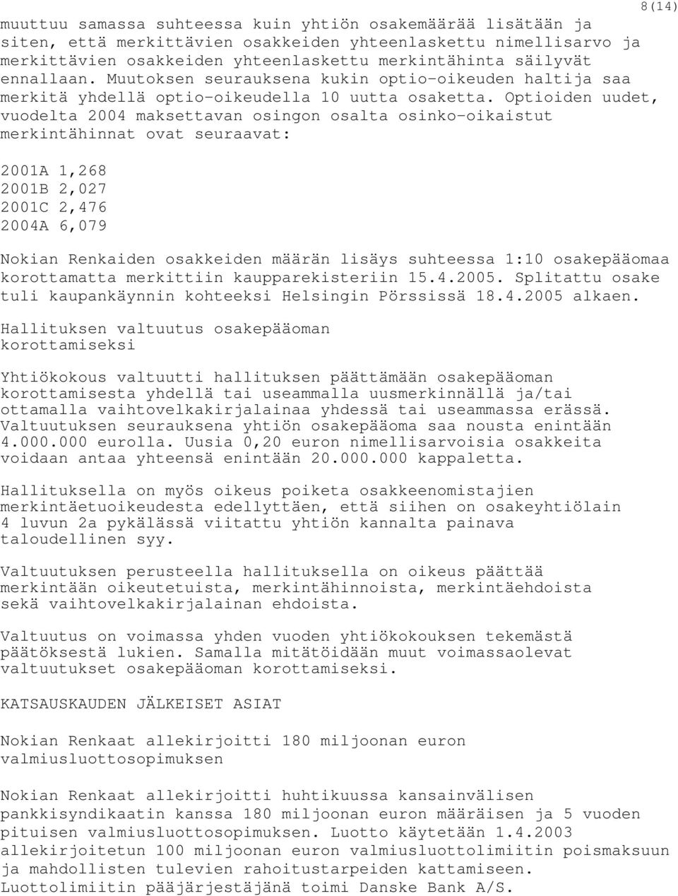 Optioiden uudet, vuodelta 2004 maksettavan osingon osalta osinko-oikaistut merkintähinnat ovat seuraavat: 2001A 1,268 2001B 2,027 2001C 2,476 2004A 6,079 Nokian Renkaiden osakkeiden määrän lisäys