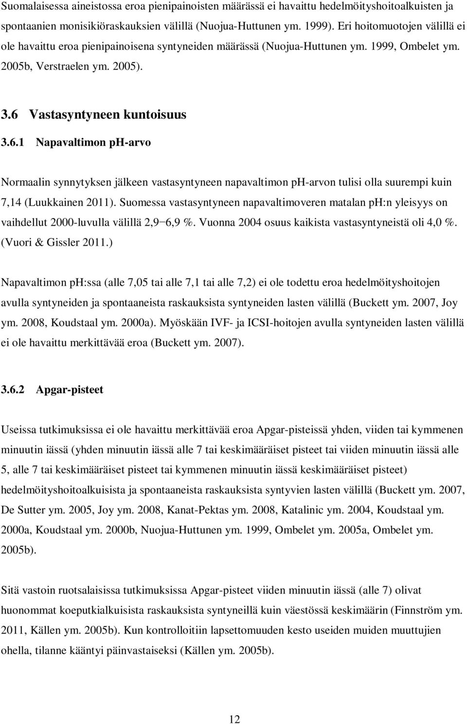 Vastasyntyneen kuntoisuus 3.6.1 Napavaltimon ph-arvo Normaalin synnytyksen jälkeen vastasyntyneen napavaltimon ph-arvon tulisi olla suurempi kuin 7,14 (Luukkainen 2011).