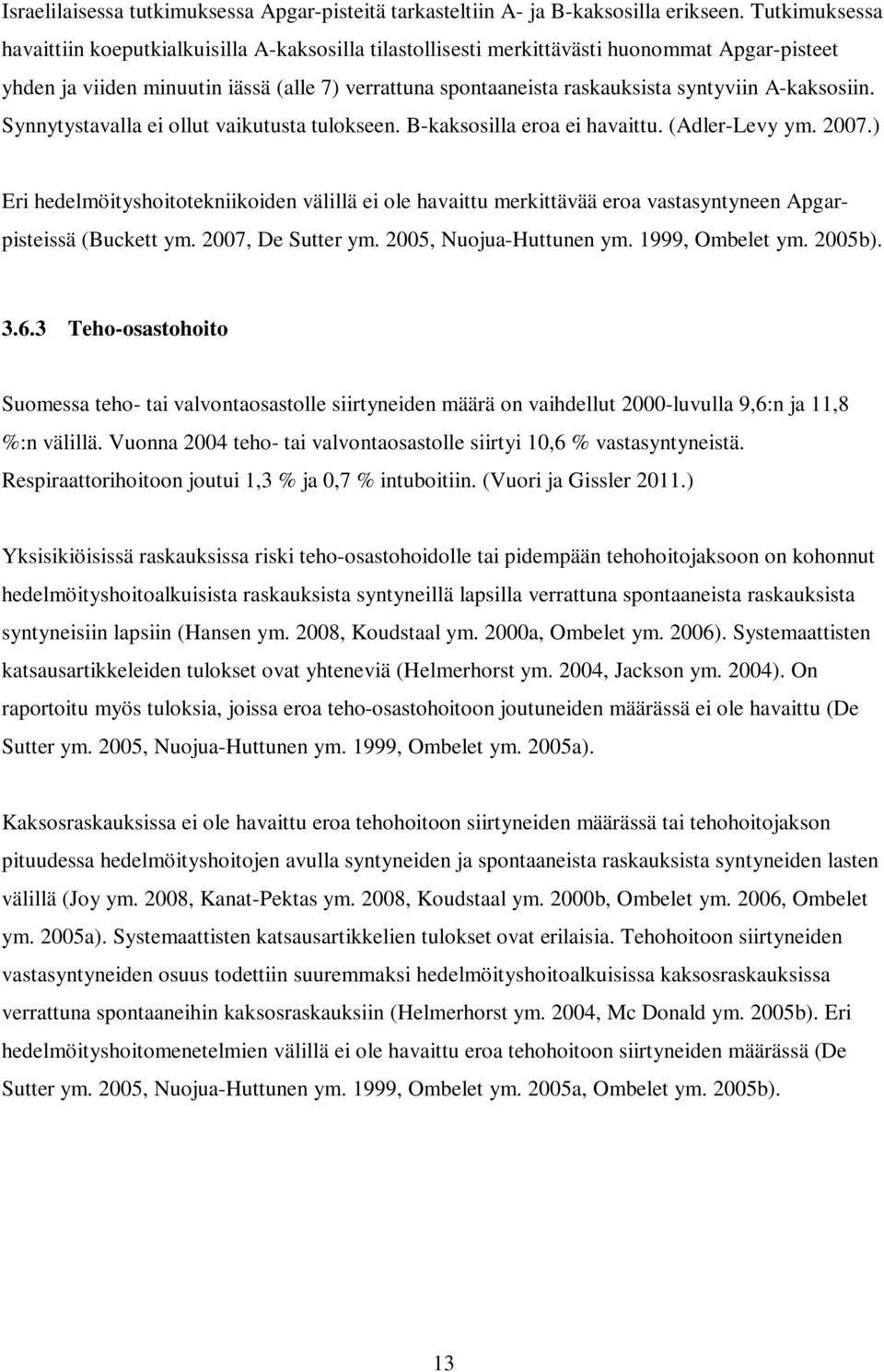 A-kaksosiin. Synnytystavalla ei ollut vaikutusta tulokseen. B-kaksosilla eroa ei havaittu. (Adler-Levy ym. 2007.