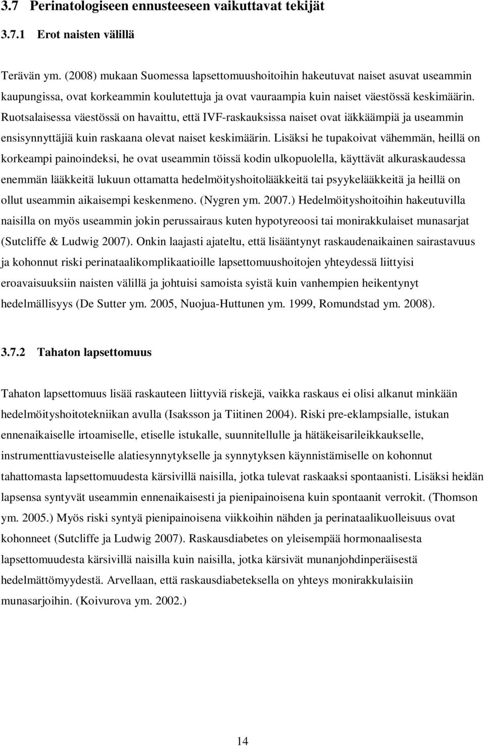 Ruotsalaisessa väestössä on havaittu, että IVF-raskauksissa naiset ovat iäkkäämpiä ja useammin ensisynnyttäjiä kuin raskaana olevat naiset keskimäärin.