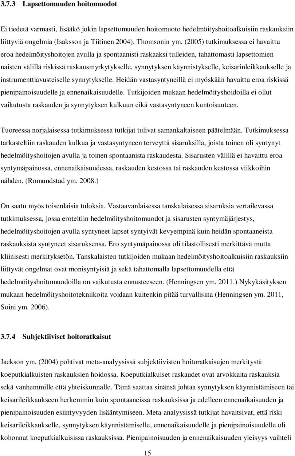 käynnistykselle, keisarinleikkaukselle ja instrumenttiavusteiselle synnytykselle. Heidän vastasyntyneillä ei myöskään havaittu eroa riskissä pienipainoisuudelle ja ennenaikaisuudelle.