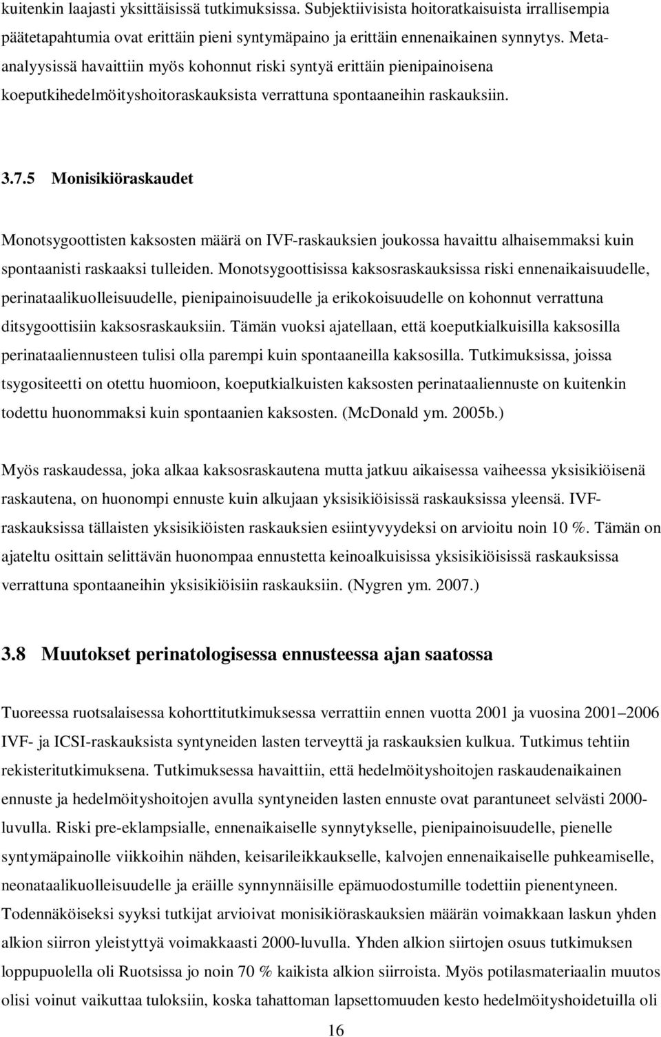 5 Monisikiöraskaudet Monotsygoottisten kaksosten määrä on IVF-raskauksien joukossa havaittu alhaisemmaksi kuin spontaanisti raskaaksi tulleiden.