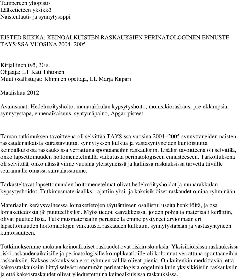 synnytystapa, ennenaikaisuus, syntymäpaino, Apgar-pisteet Tämän tutkimuksen tavoitteena oli selvittää TAYS:ssa vuosina 2004 2005 synnyttäneiden naisten raskaudenaikaista sairastavuutta, synnytyksen