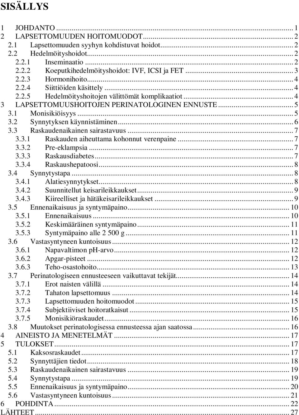 1 Monisikiöisyys... 5 3.2 Synnytyksen käynnistäminen... 6 3.3 Raskaudenaikainen sairastavuus... 7 3.3.1 Raskauden aiheuttama kohonnut verenpaine... 7 3.3.2 Pre-eklampsia... 7 3.3.3 Raskausdiabetes.