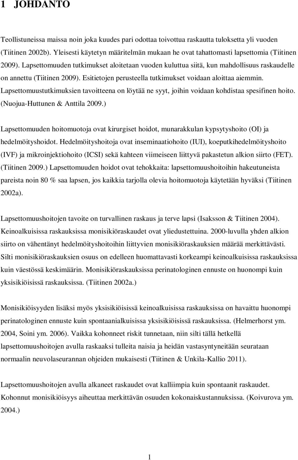 Lapsettomuuden tutkimukset aloitetaan vuoden kuluttua siitä, kun mahdollisuus raskaudelle on annettu (Tiitinen 2009). Esitietojen perusteella tutkimukset voidaan aloittaa aiemmin.