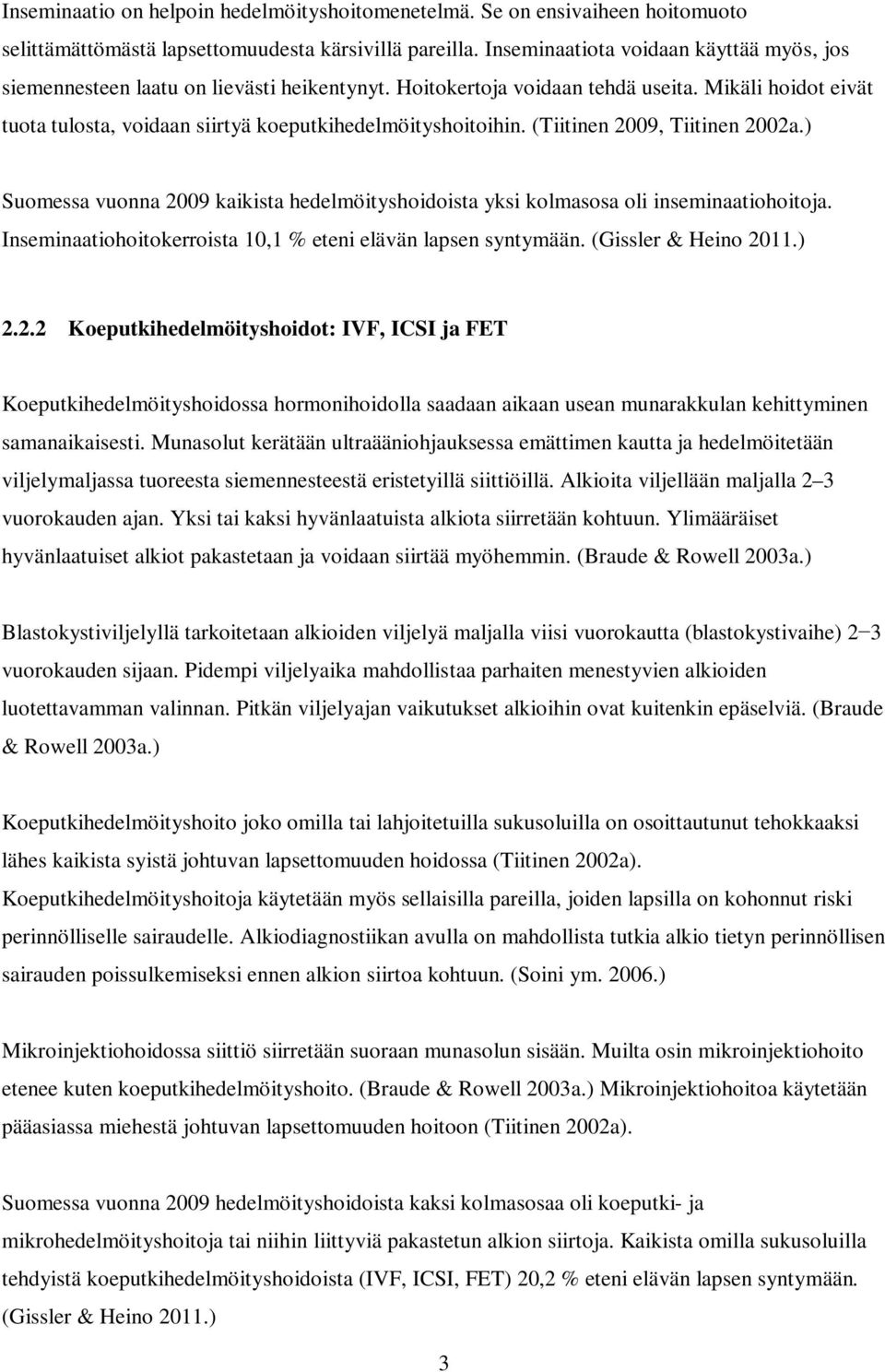 Mikäli hoidot eivät tuota tulosta, voidaan siirtyä koeputkihedelmöityshoitoihin. (Tiitinen 2009, Tiitinen 2002a.